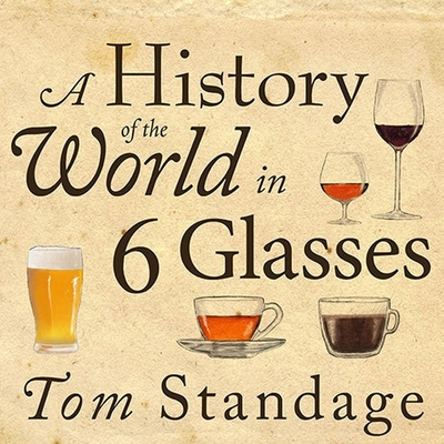 A History of the World in 6 Glasses Lib/E By Tom Standage, Sean Runnette (Read by) Cover Image