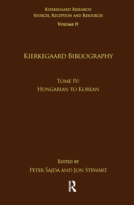 Volume 19, Tome IV: Kierkegaard Bibliography: Hungarian to Korean (Kierkegaard Research: Sources)