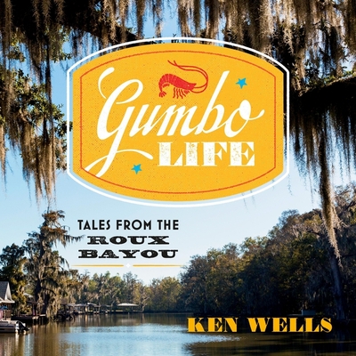 Gumbo Life: Tales from the Roux Bayou (Haunting Danielle #18) By Ken Wells, P. J. Ochlan (Read by) Cover Image