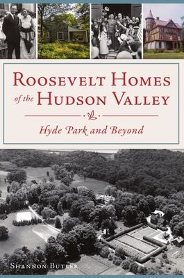 Roosevelt Homes of the Hudson Valley: Hyde Park and Beyond (Landmarks) By Shannon Butler Cover Image
