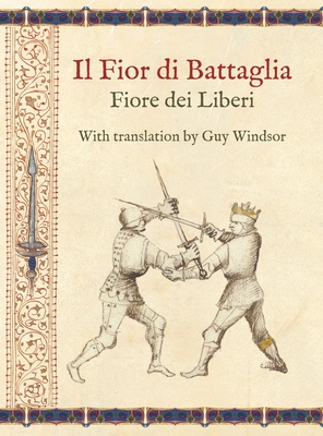 Il Fior di Battaglia by Fiore dei Liberi Facsimile: With translation by Guy Windsor By Guy Windsor Cover Image