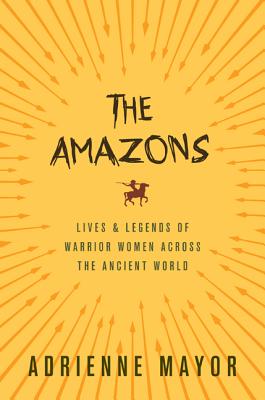 The Amazons: Lives and Legends of Warrior Women Across the Ancient World Cover Image