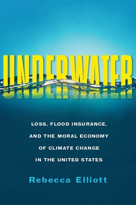Underwater: Loss, Flood Insurance, and the Moral Economy of Climate Change in the United States By Rebecca Elliott Cover Image