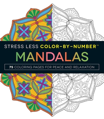 Stress Less Color-By-Number Mandalas: 75 Coloring Pages for Peace and Relaxation (Stress Less Coloring Series)