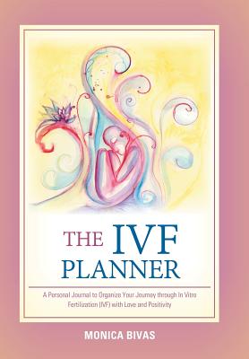 The Ivf Planner: A Personal Journal to Organize Your Journey Through in Vitro Fertilization (Ivf) with Love and Positivity By Monica Bivas Cover Image