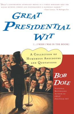 Great Presidential Wit (...I Wish I Was in the Book): A Collection of Humorous Anecdotes and Quotations