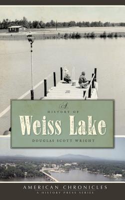 A History of Weiss Lake By Douglas Scott Wright Cover Image