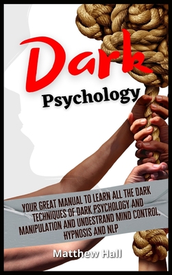 Dark Psychology: Your Great Manual To Learn All The Dark Techniques Of Dark Psychology And Manipulation And Understand Mind Control, Hy Cover Image