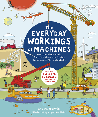 The Everyday Workings of Machines: How machines work, from toasters and trains to hovercrafts and robots - Includes close-ups, cutaways, and cross sections!