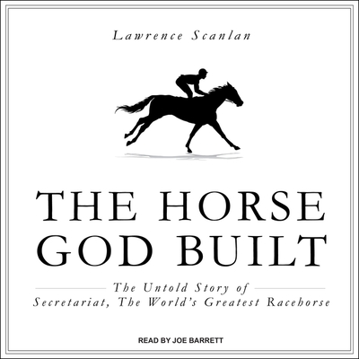 The Horse God Built Lib/E: The Untold Story of Secretariat, the World's Greatest Racehorse By Lawrence Scanlan, Joe Barrett (Read by) Cover Image