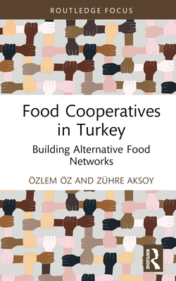 Food Co-Operatives in Turkey: Building Alternative Food Networks (Routledge Focus on Environment and Sustainability) Cover Image