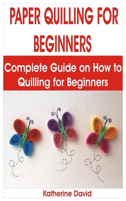 Paper Quilling for Beginners: Complete Guide on How To Quilling For  Beginners (Paperback)