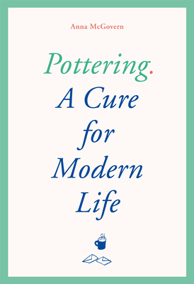 Pottering: A Cure for Modern Life