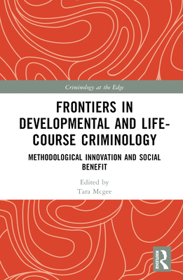 Frontiers in Developmental and Life-Course Criminology: Methodological Innovation and Social Benefit (Criminology at the Edge) Cover Image