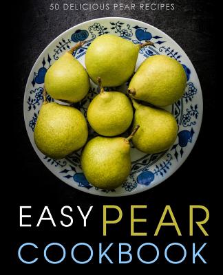 Easy Pear Cookbook: 50 Delicious Pear Recipes (2nd Edition) By Booksumo Press Cover Image