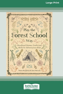 Play the Forest School Way: Woodland Games, Crafts and Skills for Adventurous Kids (16pt Large Print Edition) By Peter Houghton, Jane Worroll Cover Image