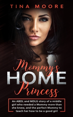 Mommy's Home, Princess: An ABDL and MDLG story of a middle girl who needed a Mommy more than she knew, and the perfect Mommy to teach her how By Tina Moore Cover Image