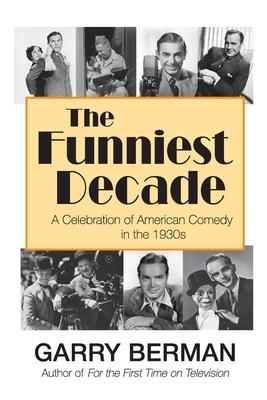 The Funniest Decade: A Celebration of American Comedy in the 1930s: A Celebration of American Comedy in the 1930s: A Celebration of America Cover Image