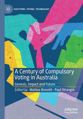 A Century of Compulsory Voting in Australia: Genesis, Impact and Future (Elections) By Matteo Bonotti (Editor), Paul Strangio (Editor) Cover Image