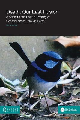 Death, Our Last Illusion: A Scientific and Spiritual Probing of Consciousness Through Death Cover Image
