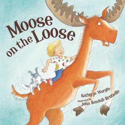 Moose on the Loose By Kathy-Jo Wargin, John Bendall-Brunello (Illustrator) Cover Image