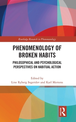 Phenomenology of Broken Habits: Philosophical and Psychological Perspectives on Habitual Action (Routledge Research in Phenomenology)