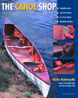 The Canoe Shop: Three Elegant Wooden Canoes Anyone Can Build By Chris Kulczycki Cover Image