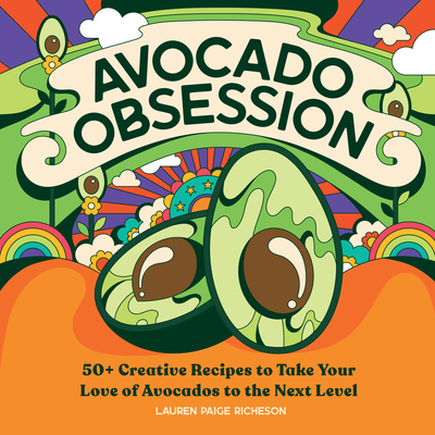 Avocado Obsession: 50+ Creative Recipes to Take Your Love of Avocados to the Next Level Cover Image