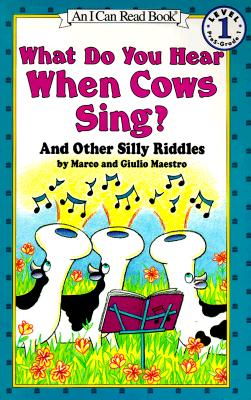 What Do You Hear When Cows Sing?: And Other Silly Riddles (I Can Read Level 1) By Marco Maestro, Giulio Maestro (Illustrator) Cover Image