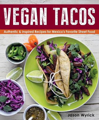 Vegan Tacos: Authentic and Inspired Recipes for Mexico's Favorite Street Food By Jason Wyrick Cover Image