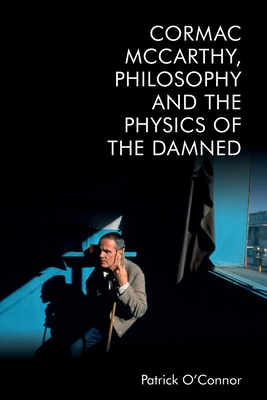 Cormac McCarthy, Philosophy and the Physics of the Damned Cover Image