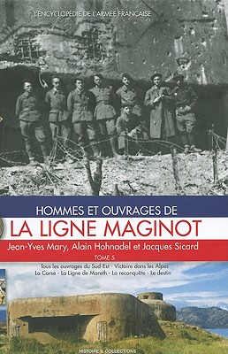 La Ligne Maginot: Tome 5: Les Combats Dons Les Alpes (L'Encyclopedie de L'Armee Francaise #5) By Alain Hohnadel, Jean-Yves Mary, Jacques Sicard Cover Image