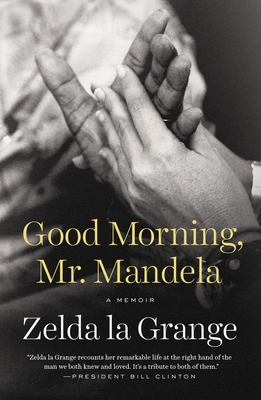 Good Morning, Mr. Mandela: A Memoir By Zelda la Grange Cover Image