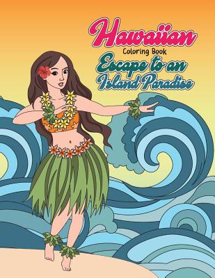 Hawaiian Coloring Book: Escape to an Island Paradise: Aloha! A Tropical Coloring Book with Summer Scenes, Relaxing Beaches, Floral Designs and Cover Image