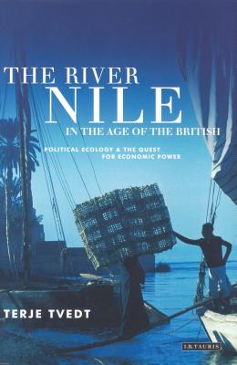 The River Nile in the Age of the British: Political Ecology and the Quest for Economic Power By Terje Tvedt Cover Image