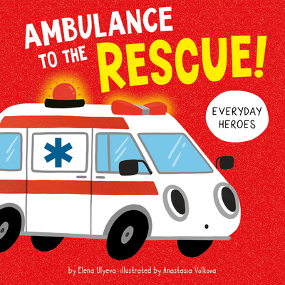 Ambulance to the Rescue! (Everyday Heroes) By Elena Ulyeva, Anastasia Volkova (Illustrator), Clever Publishing Cover Image
