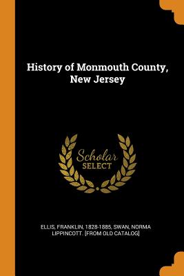 History of Monmouth County, New Jersey By Franklin Ellis, Norma Lippincott [From Old Catalo Swan Cover Image