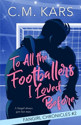 To All the Footballers I Loved Before: A fangirl sports romance (The Fangirl Chronicles #2)