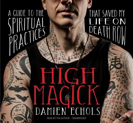 High Magick: A Guide to the Spiritual Practices That Saved My Life on Death Row By Damien Echols, Damien Echols (Read by) Cover Image