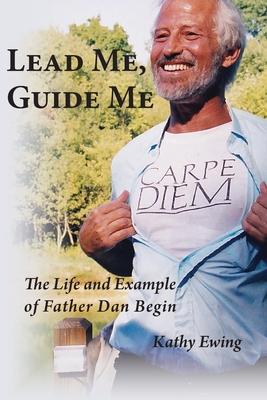 Lead Me, Guide Me: The Life and Example of Father Dan Begin By Kathy Ewing Cover Image