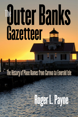 The Outer Banks Gazetteer: The History of Place Names from Carova to Emerald Isle By Roger L. Payne Cover Image