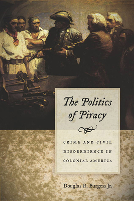 The Politics of Piracy: Crime and Civil Disobedience in Colonial America