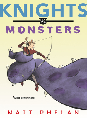 Knights vs. Monsters By Matt Phelan, Matt Phelan (Illustrator) Cover Image