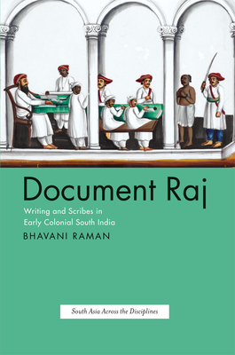 Document Raj: Writing and Scribes in Early Colonial South India (South Asia Across the Disciplines) Cover Image