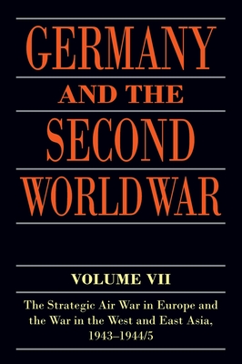 Germany and the Second World War: Volume VII: The Strategic Air War in Europe and the War in the West and East Asia, 1943-1944/5 By Horst Boog, Gerhard Krebs, Detlef Vogel Cover Image