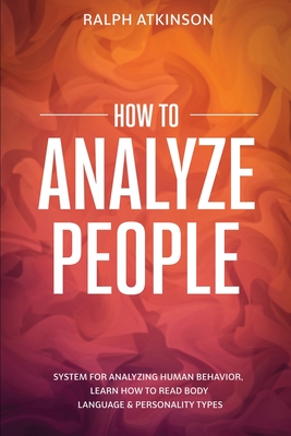 How to Analyze People: System For Analyzing Human Behavior, Learn How to Read Body Language & Personality Types Cover Image
