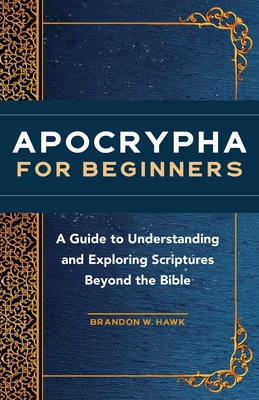 Apocrypha for Beginners: A Guide to Understanding and Exploring Scriptures Beyond the Bible By Brandon W. Hawk Cover Image