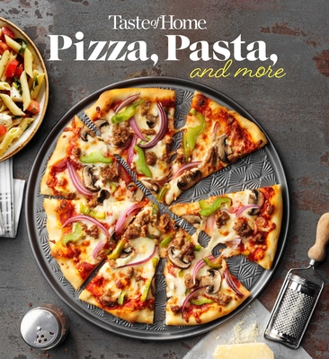Taste of Home Pizza, Pasta, and More : 200+ Recipes Deliver the Comfort, Versatility and Rich Flavors of Italian-Style Delights (Taste of Home Quick & Easy) Cover Image