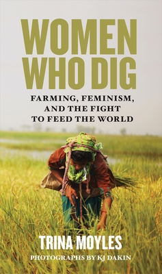 Women Who Dig: Farming, Feminism, and the Fight to Feed the World Cover Image