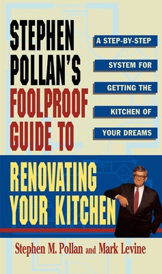 STEPHEN POLLANS FOOLPROOF GUIDE TO RENOVATING YOUR KITCHEN: A Step by Step System for Getting the Kitchen of Your Dreams Without Getting Burned  Cover Image